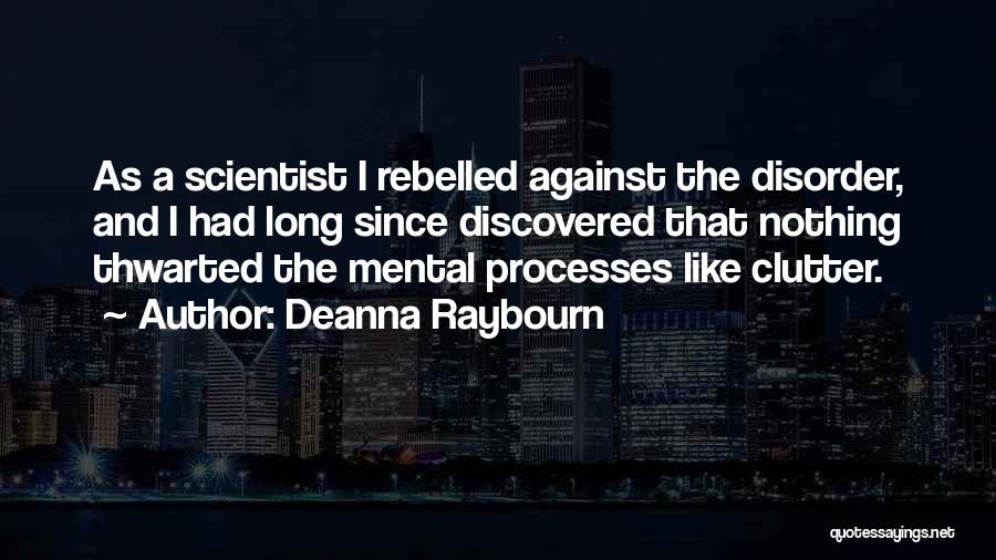 Deanna Raybourn Quotes: As A Scientist I Rebelled Against The Disorder, And I Had Long Since Discovered That Nothing Thwarted The Mental Processes