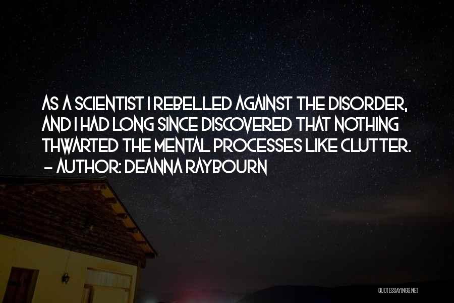 Deanna Raybourn Quotes: As A Scientist I Rebelled Against The Disorder, And I Had Long Since Discovered That Nothing Thwarted The Mental Processes