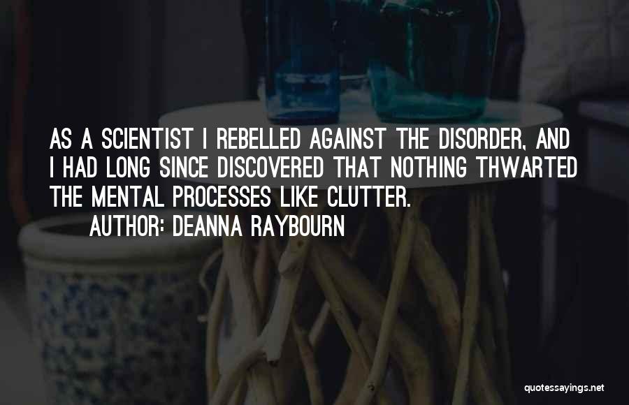 Deanna Raybourn Quotes: As A Scientist I Rebelled Against The Disorder, And I Had Long Since Discovered That Nothing Thwarted The Mental Processes