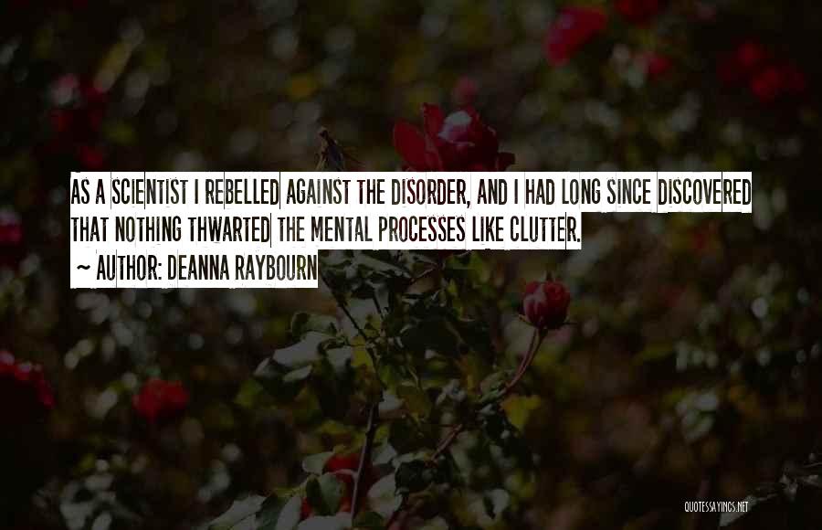 Deanna Raybourn Quotes: As A Scientist I Rebelled Against The Disorder, And I Had Long Since Discovered That Nothing Thwarted The Mental Processes