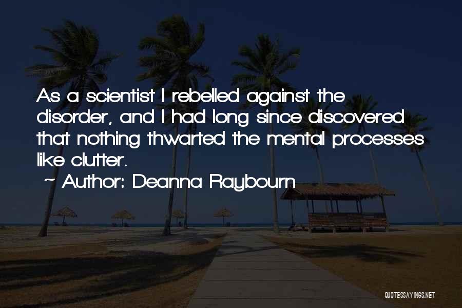 Deanna Raybourn Quotes: As A Scientist I Rebelled Against The Disorder, And I Had Long Since Discovered That Nothing Thwarted The Mental Processes