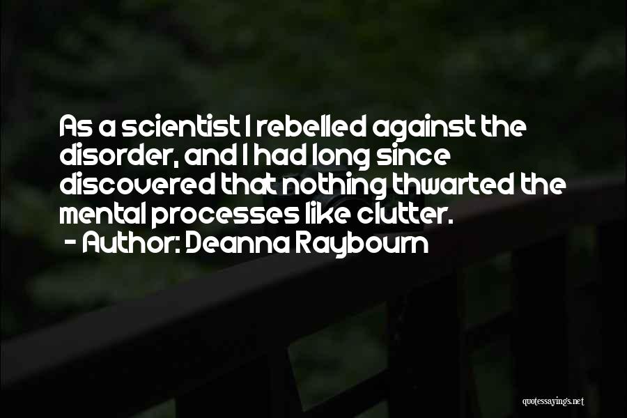 Deanna Raybourn Quotes: As A Scientist I Rebelled Against The Disorder, And I Had Long Since Discovered That Nothing Thwarted The Mental Processes
