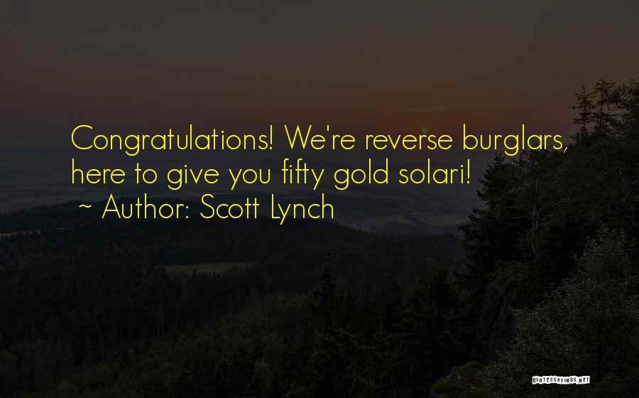 Scott Lynch Quotes: Congratulations! We're Reverse Burglars, Here To Give You Fifty Gold Solari!