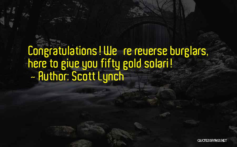 Scott Lynch Quotes: Congratulations! We're Reverse Burglars, Here To Give You Fifty Gold Solari!