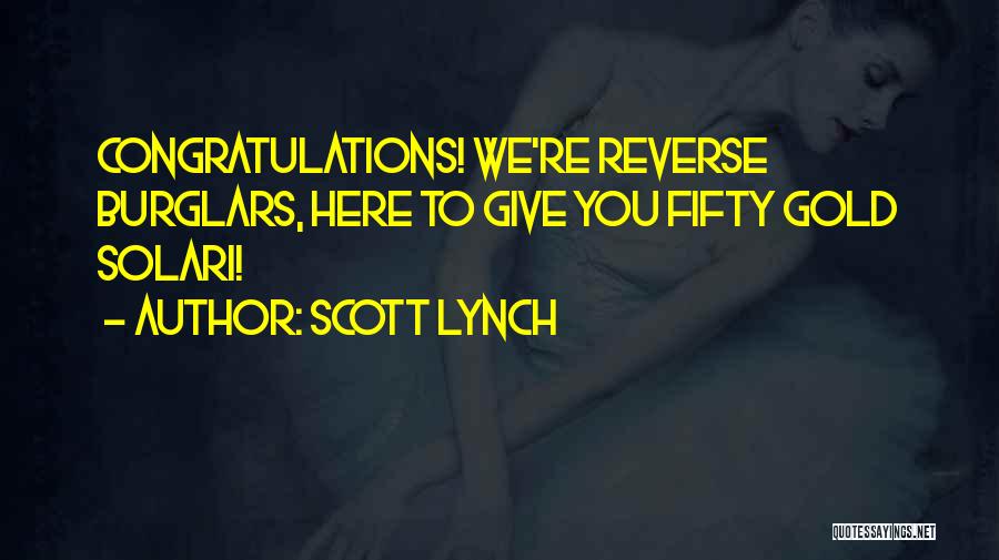 Scott Lynch Quotes: Congratulations! We're Reverse Burglars, Here To Give You Fifty Gold Solari!