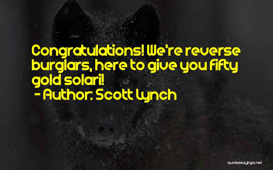 Scott Lynch Quotes: Congratulations! We're Reverse Burglars, Here To Give You Fifty Gold Solari!