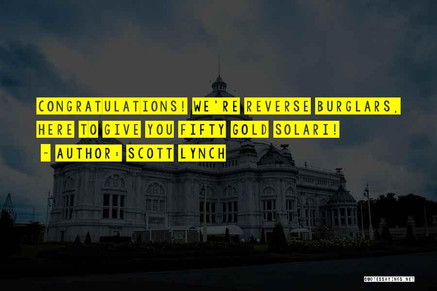 Scott Lynch Quotes: Congratulations! We're Reverse Burglars, Here To Give You Fifty Gold Solari!