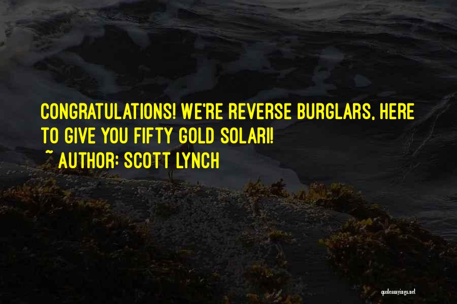 Scott Lynch Quotes: Congratulations! We're Reverse Burglars, Here To Give You Fifty Gold Solari!