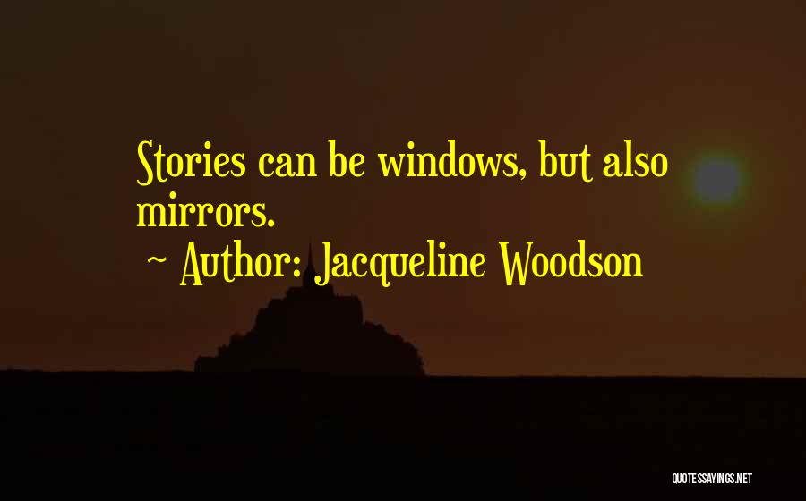 Jacqueline Woodson Quotes: Stories Can Be Windows, But Also Mirrors.