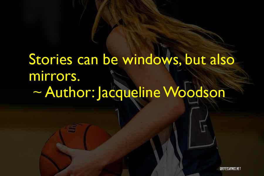 Jacqueline Woodson Quotes: Stories Can Be Windows, But Also Mirrors.