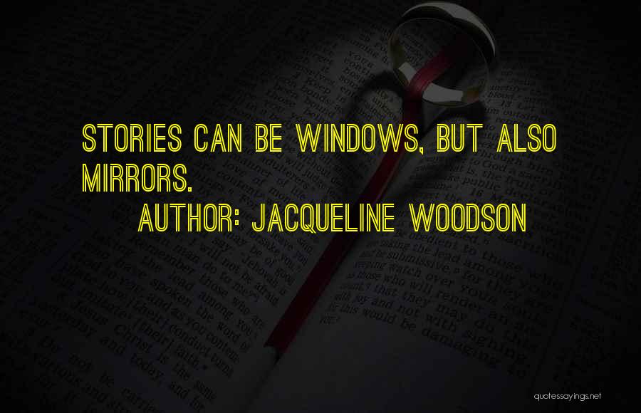 Jacqueline Woodson Quotes: Stories Can Be Windows, But Also Mirrors.