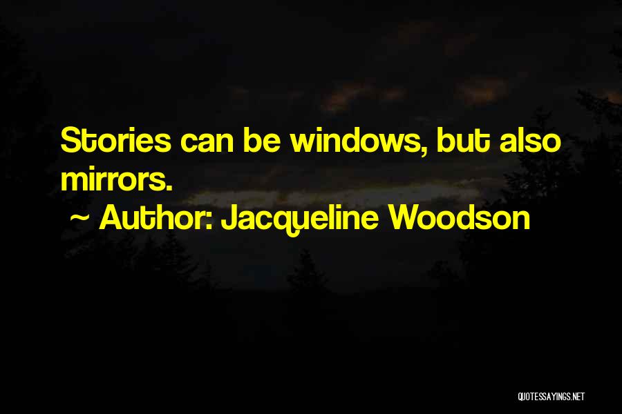 Jacqueline Woodson Quotes: Stories Can Be Windows, But Also Mirrors.