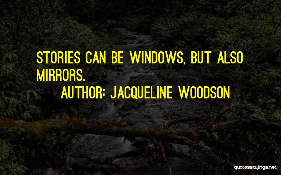 Jacqueline Woodson Quotes: Stories Can Be Windows, But Also Mirrors.