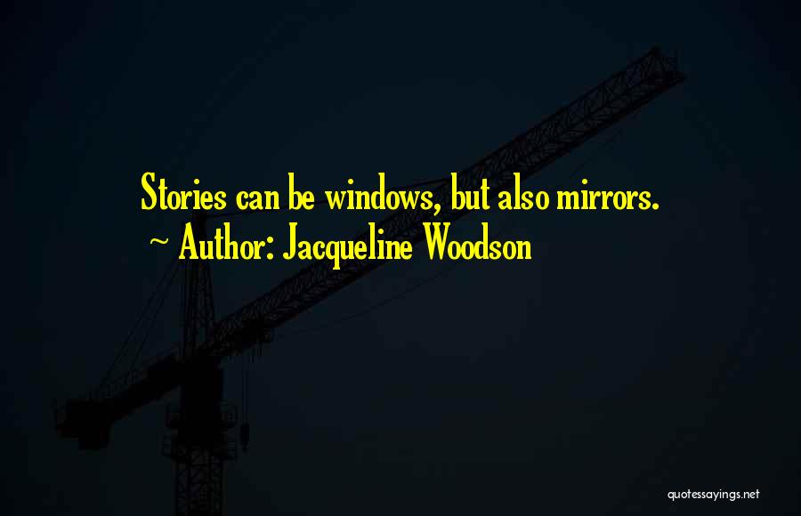 Jacqueline Woodson Quotes: Stories Can Be Windows, But Also Mirrors.