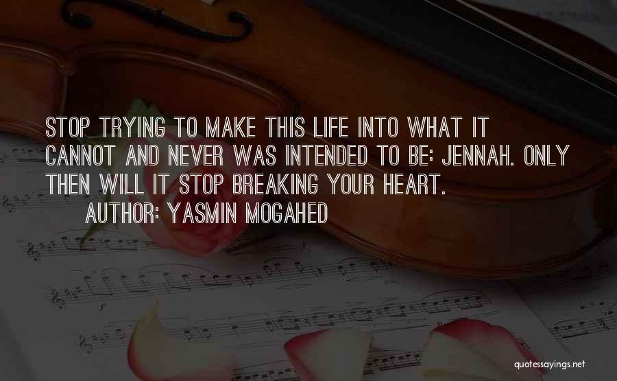 Yasmin Mogahed Quotes: Stop Trying To Make This Life Into What It Cannot And Never Was Intended To Be: Jennah. Only Then Will