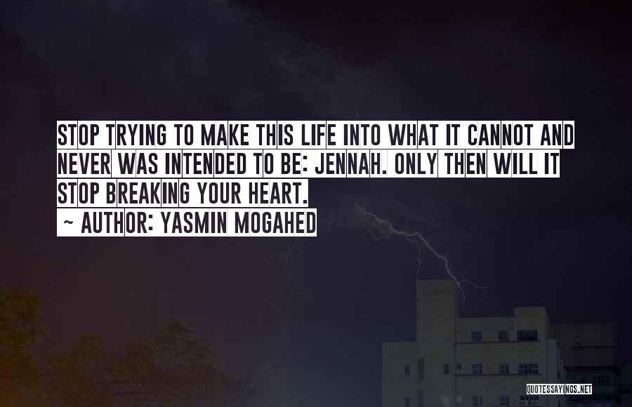 Yasmin Mogahed Quotes: Stop Trying To Make This Life Into What It Cannot And Never Was Intended To Be: Jennah. Only Then Will