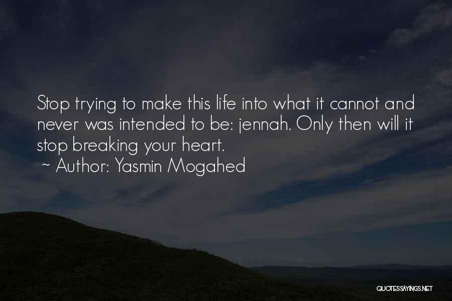 Yasmin Mogahed Quotes: Stop Trying To Make This Life Into What It Cannot And Never Was Intended To Be: Jennah. Only Then Will
