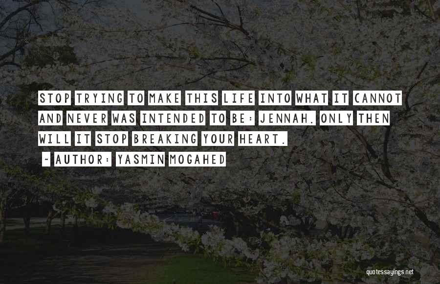 Yasmin Mogahed Quotes: Stop Trying To Make This Life Into What It Cannot And Never Was Intended To Be: Jennah. Only Then Will