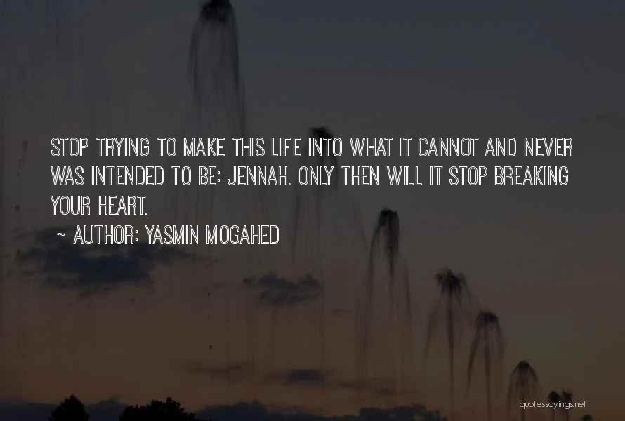 Yasmin Mogahed Quotes: Stop Trying To Make This Life Into What It Cannot And Never Was Intended To Be: Jennah. Only Then Will