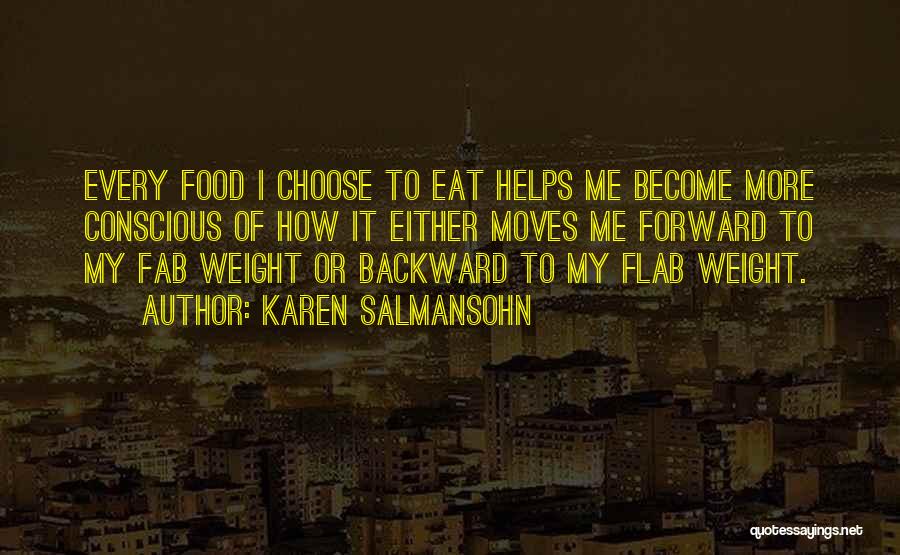 Karen Salmansohn Quotes: Every Food I Choose To Eat Helps Me Become More Conscious Of How It Either Moves Me Forward To My