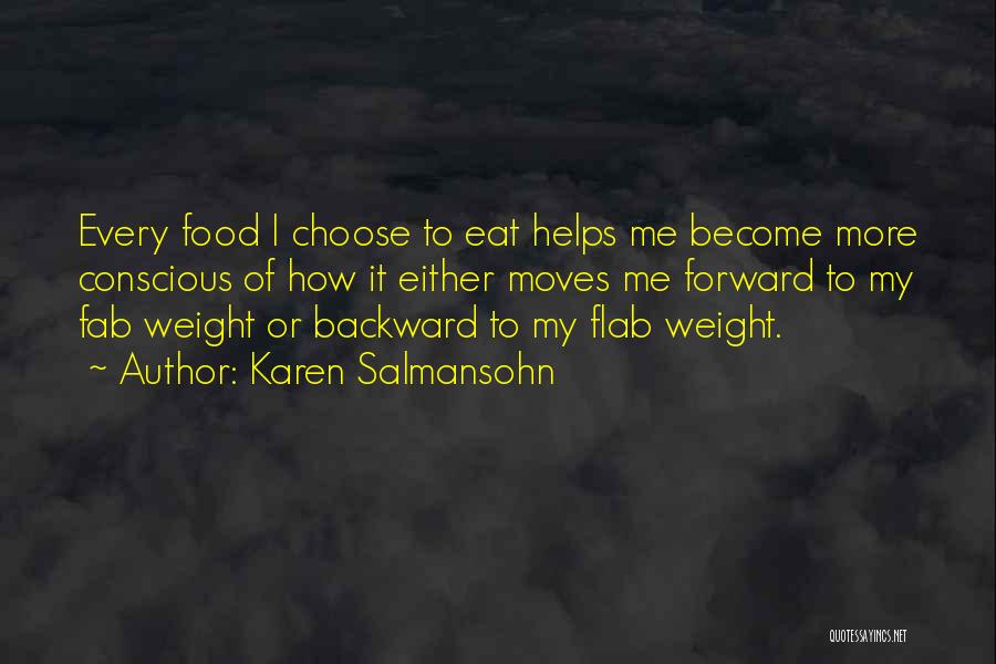 Karen Salmansohn Quotes: Every Food I Choose To Eat Helps Me Become More Conscious Of How It Either Moves Me Forward To My