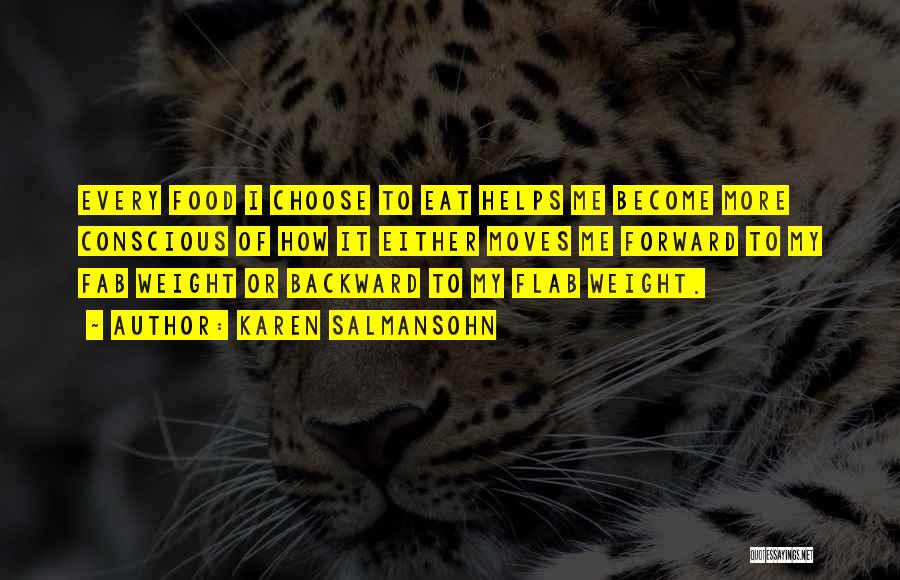 Karen Salmansohn Quotes: Every Food I Choose To Eat Helps Me Become More Conscious Of How It Either Moves Me Forward To My