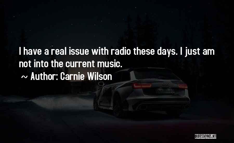 Carnie Wilson Quotes: I Have A Real Issue With Radio These Days. I Just Am Not Into The Current Music.