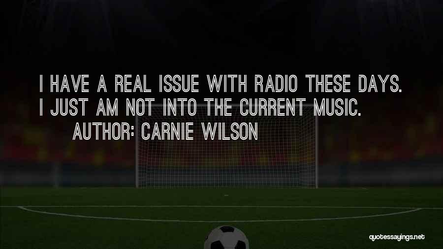 Carnie Wilson Quotes: I Have A Real Issue With Radio These Days. I Just Am Not Into The Current Music.