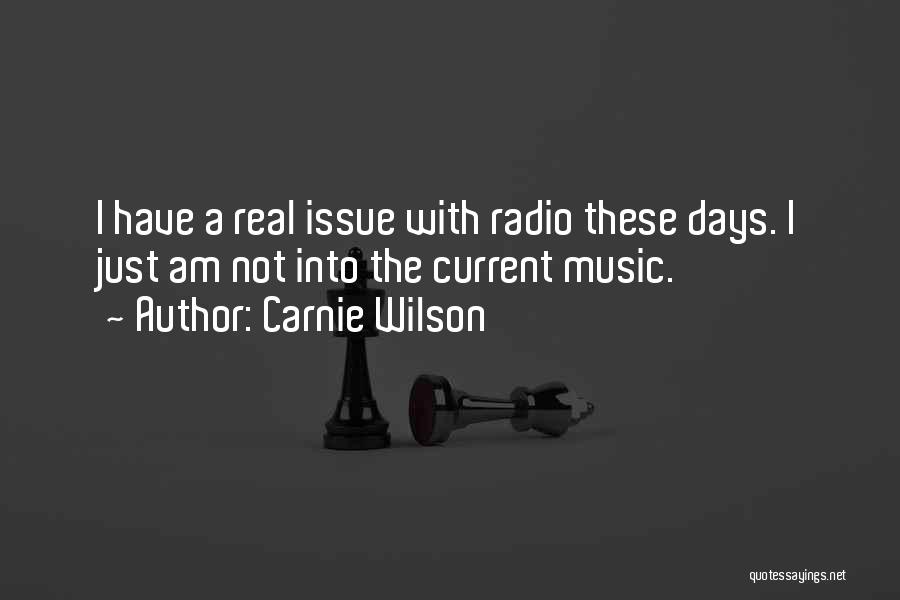 Carnie Wilson Quotes: I Have A Real Issue With Radio These Days. I Just Am Not Into The Current Music.