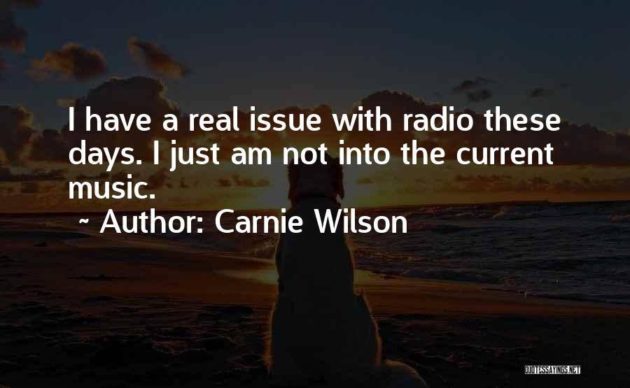 Carnie Wilson Quotes: I Have A Real Issue With Radio These Days. I Just Am Not Into The Current Music.