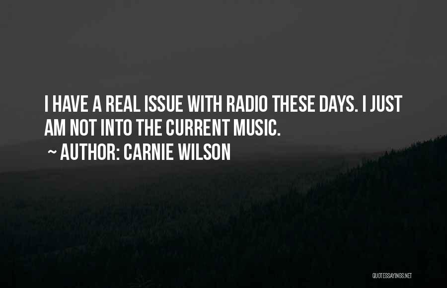 Carnie Wilson Quotes: I Have A Real Issue With Radio These Days. I Just Am Not Into The Current Music.