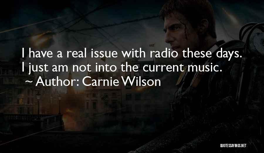 Carnie Wilson Quotes: I Have A Real Issue With Radio These Days. I Just Am Not Into The Current Music.