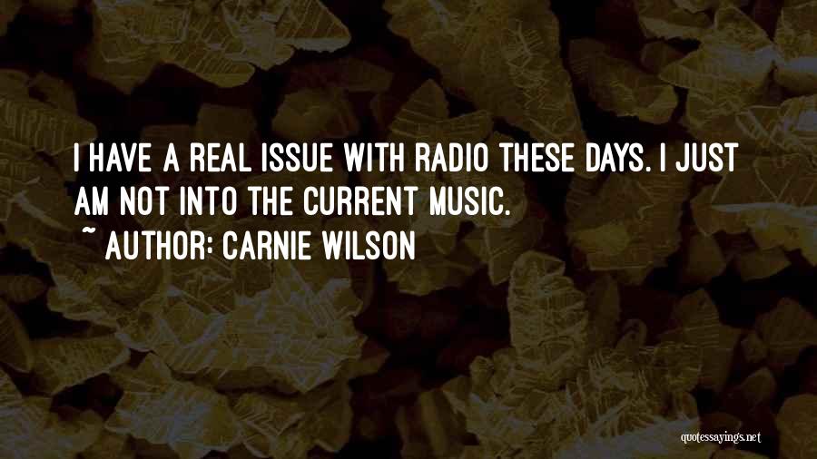 Carnie Wilson Quotes: I Have A Real Issue With Radio These Days. I Just Am Not Into The Current Music.