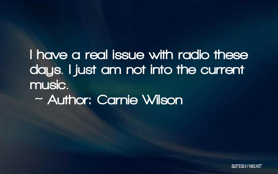 Carnie Wilson Quotes: I Have A Real Issue With Radio These Days. I Just Am Not Into The Current Music.