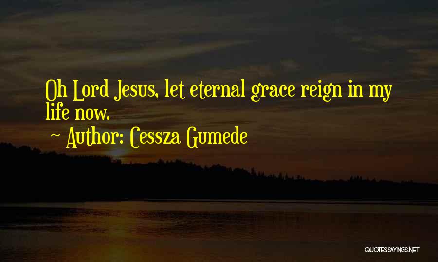 Cessza Gumede Quotes: Oh Lord Jesus, Let Eternal Grace Reign In My Life Now.