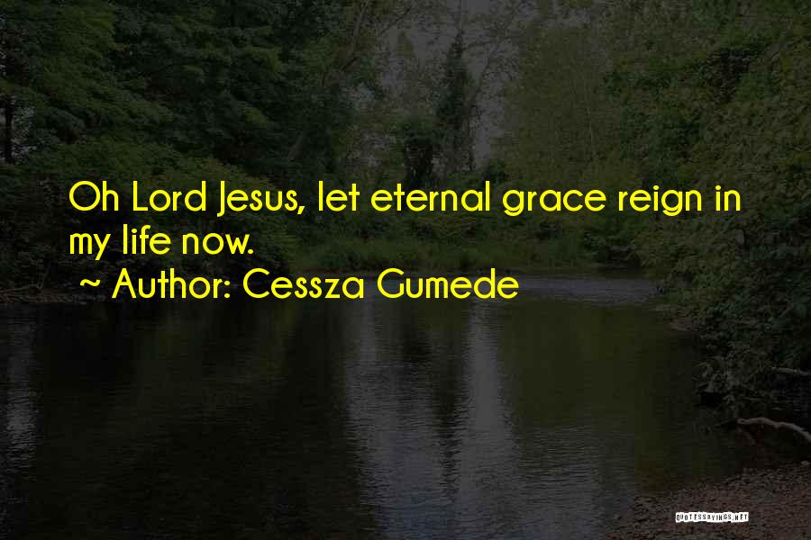 Cessza Gumede Quotes: Oh Lord Jesus, Let Eternal Grace Reign In My Life Now.