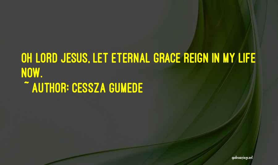 Cessza Gumede Quotes: Oh Lord Jesus, Let Eternal Grace Reign In My Life Now.