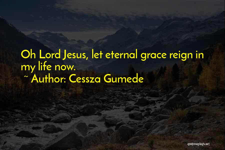 Cessza Gumede Quotes: Oh Lord Jesus, Let Eternal Grace Reign In My Life Now.