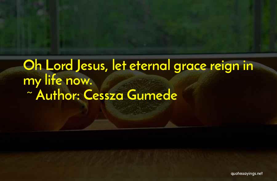 Cessza Gumede Quotes: Oh Lord Jesus, Let Eternal Grace Reign In My Life Now.