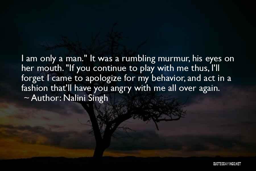 Nalini Singh Quotes: I Am Only A Man. It Was A Rumbling Murmur, His Eyes On Her Mouth. If You Continue To Play