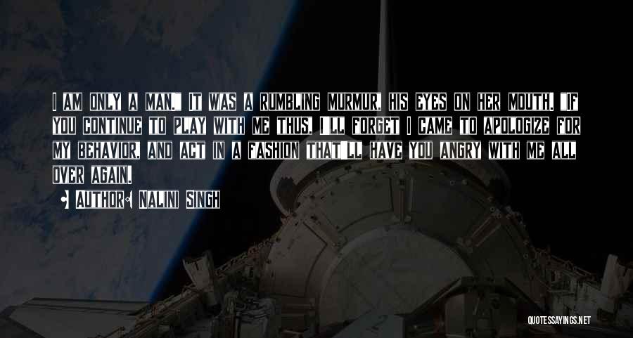 Nalini Singh Quotes: I Am Only A Man. It Was A Rumbling Murmur, His Eyes On Her Mouth. If You Continue To Play