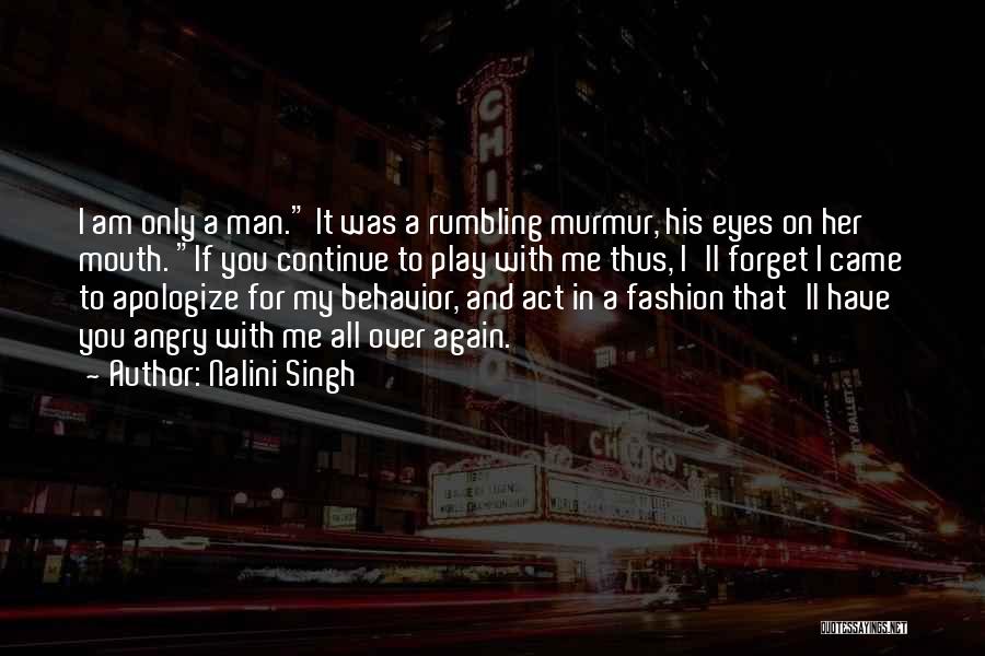 Nalini Singh Quotes: I Am Only A Man. It Was A Rumbling Murmur, His Eyes On Her Mouth. If You Continue To Play