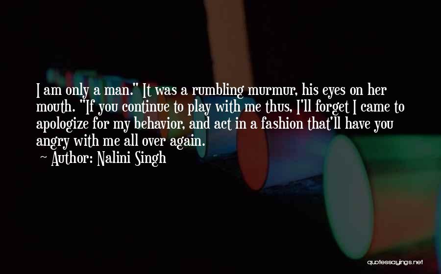 Nalini Singh Quotes: I Am Only A Man. It Was A Rumbling Murmur, His Eyes On Her Mouth. If You Continue To Play