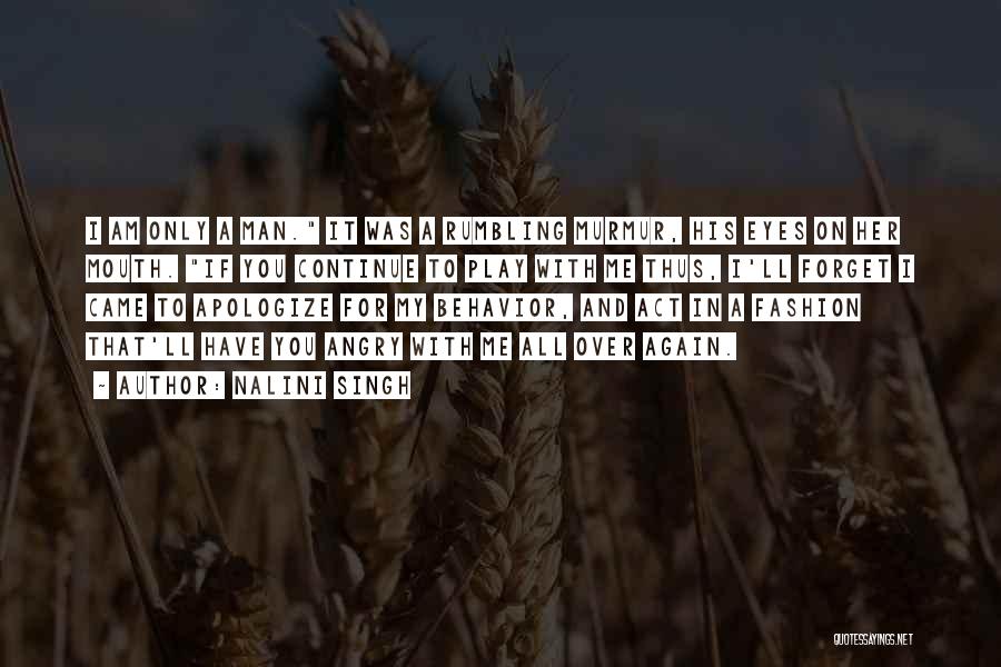 Nalini Singh Quotes: I Am Only A Man. It Was A Rumbling Murmur, His Eyes On Her Mouth. If You Continue To Play