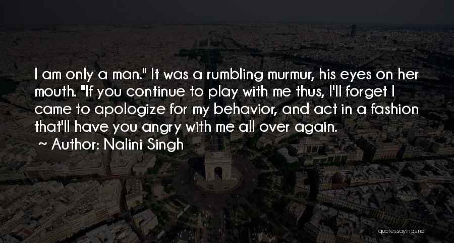 Nalini Singh Quotes: I Am Only A Man. It Was A Rumbling Murmur, His Eyes On Her Mouth. If You Continue To Play