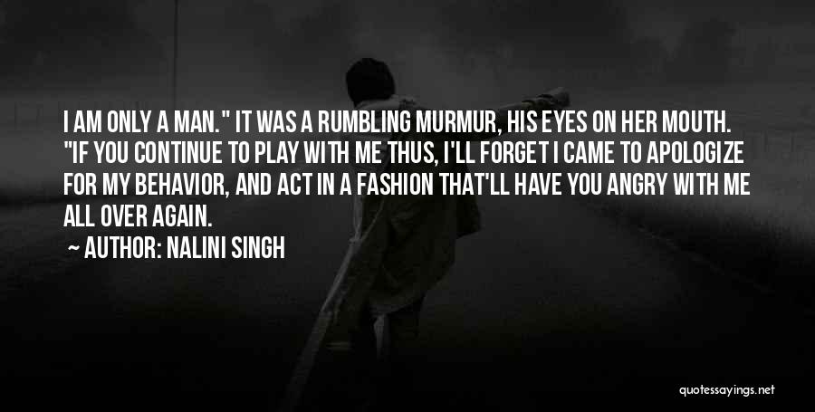 Nalini Singh Quotes: I Am Only A Man. It Was A Rumbling Murmur, His Eyes On Her Mouth. If You Continue To Play