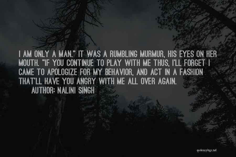 Nalini Singh Quotes: I Am Only A Man. It Was A Rumbling Murmur, His Eyes On Her Mouth. If You Continue To Play