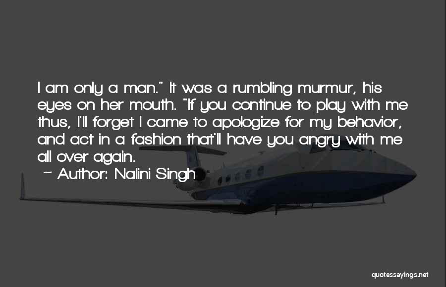 Nalini Singh Quotes: I Am Only A Man. It Was A Rumbling Murmur, His Eyes On Her Mouth. If You Continue To Play