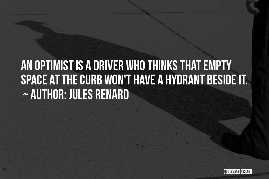 Jules Renard Quotes: An Optimist Is A Driver Who Thinks That Empty Space At The Curb Won't Have A Hydrant Beside It.
