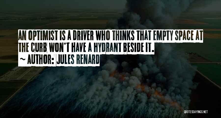 Jules Renard Quotes: An Optimist Is A Driver Who Thinks That Empty Space At The Curb Won't Have A Hydrant Beside It.